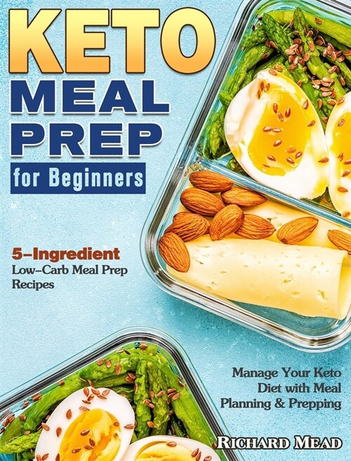 Keto Meal Prep for Beginners: 5-Ingredient Low-Carb Meal Prep Recipes to Manage Your Keto Diet with Meal Planning & Prepping (Hardcover)