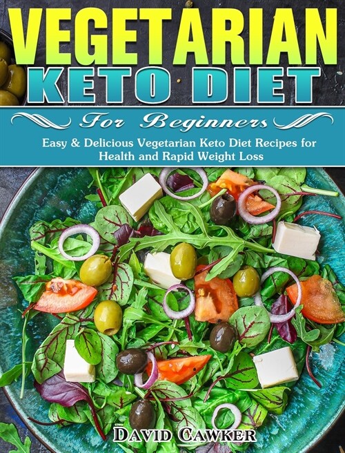 Vegetarian Keto Diet for Beginners: Easy & Delicious Vegetarian Keto Diet Recipes for Health and Rapid Weight Loss (Hardcover)