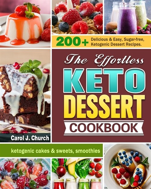 The Effortless Keto Dessert Cookbook: 200+ Delicious & Easy, Sugar-free, Ketogenic Dessert Recipes. (ketogenic cakes & sweets, smoothies) (Paperback)