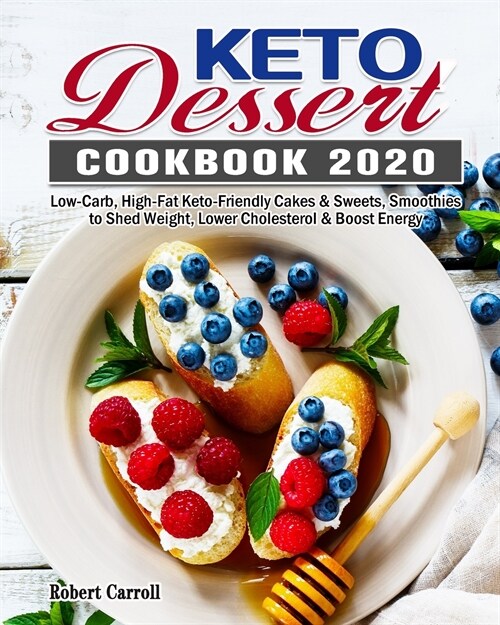 Keto Dessert Cookbook 2020: Low-Carb, High-Fat Keto-Friendly Cakes & Sweets, Smoothies to Shed Weight, Lower Cholesterol & Boost Energy (Paperback)