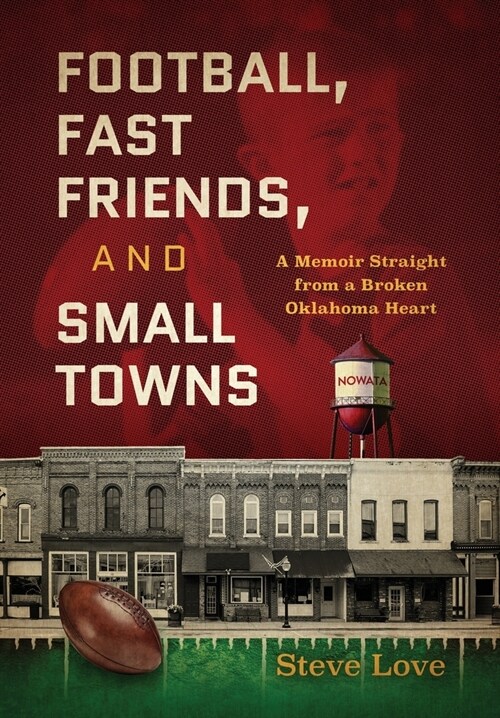 Football, Fast Friends, and Small Towns: A Memoir Straight from a Broken Oklahoma Heart (Hardcover)