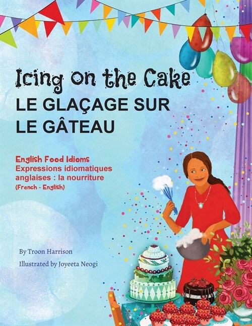 Icing on the Cake - English Food Idioms (French-English): Le Gla?ge Sur le G?eau (fran?is - anglais) (Paperback)