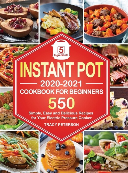 Instant Pot Cookbook for Beginners: 5-Ingredient Instant Pot Recipes - 550 Simple, Easy and Delicious Recipes for Your Electric Pressure Cooker (Hardcover)