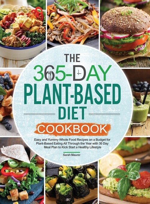 The 365-Day Plant-Based Diet Cookbook: Easy and Yummy Whole Food Recipes on a Budget for Plant-Based Eating All Through the Year with 30 Day Meal Plan (Hardcover)