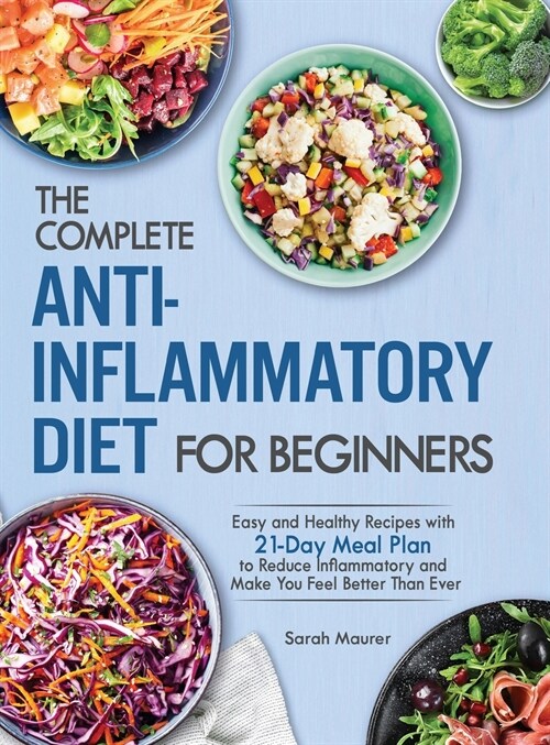 The Complete Anti-Inflammatory Diet for Beginners: Easy and Healthy Recipes with 21-Day Meal Plan to Reduce Inflammatory and Make You Feel Better Than (Hardcover)