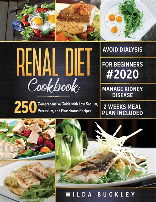 Renal Diet Cookbook for Beginners #2020: Comprehensive Guide with 250 Low Sodium, Potassium, and Phosphorus Recipes to Manage Kidney Disease and Avoid (Paperback)