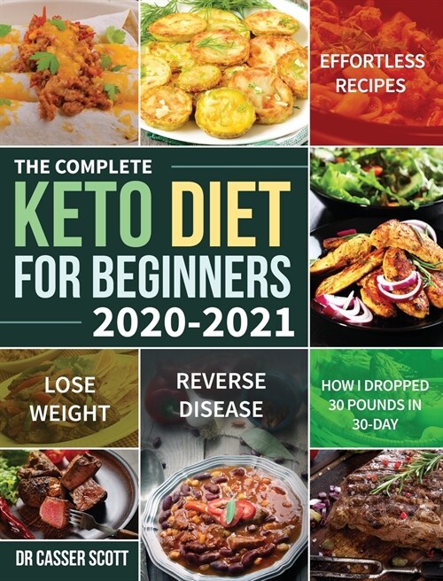 The Complete Keto Diet for Beginners 2020-2021: Effortless Recipes to Lose Weight and Reverse Disease (How I Dropped 30 Pounds in 30-Day) (Hardcover)