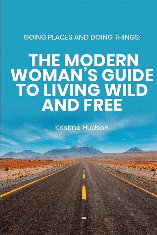 Going Places and Doing Things: The Modern Womans Guide to Living Wild and Free (Paperback)