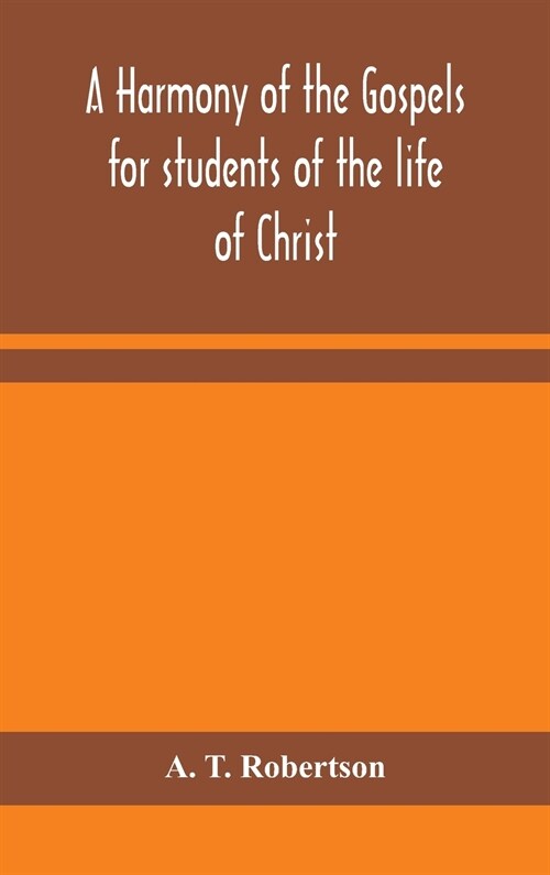 A harmony of the Gospels for students of the life of Christ: based on the Broadus Harmony in the revised version (Hardcover)