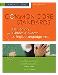 Common Core Standards for Elementary Grades 3-5 Math & English Language Arts: A Quick-Start Guide (Paperback)