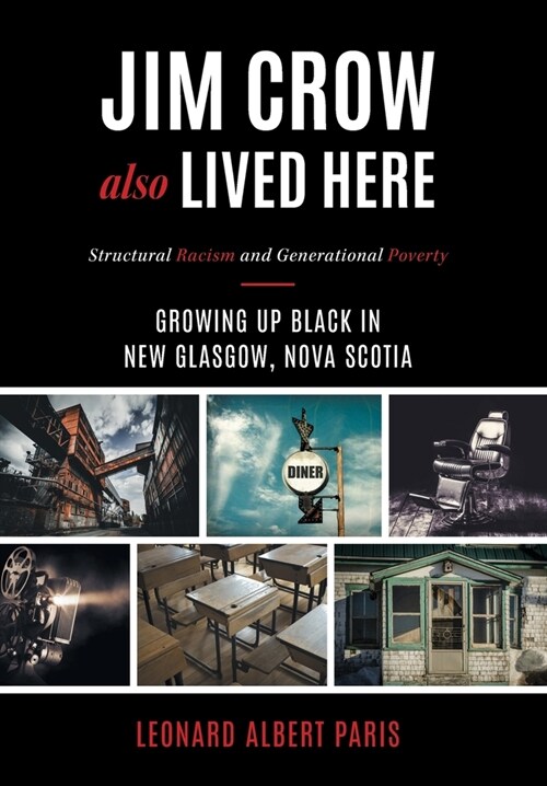 Jim Crow Also Lived Here: Structural Racism And Generational Poverty - Growing Up Black in New Glasgow, Nova Scotia (Hardcover)