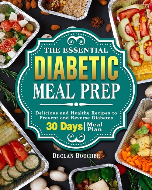 The Essential Diabetic Meal Prep: Delicious and Healthy Recipes to Prevent and Reverse Diabetes ( 30-Days Meal Plan ) (Paperback)