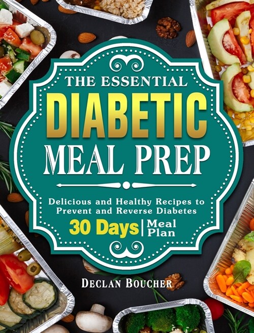 The Essential Diabetic Meal Prep: Delicious and Healthy Recipes to Prevent and Reverse Diabetes ( 30-Days Meal Plan ) (Hardcover)