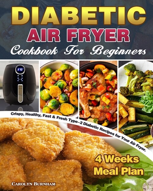 Diabetic Air Fryer Cookbook For Beginners: Crispy, Healthy, Fast & Fresh Type-2 Diabetic Recipes for Your Air Fryer. ( 4 Weeks Meal Plan ) (Paperback)