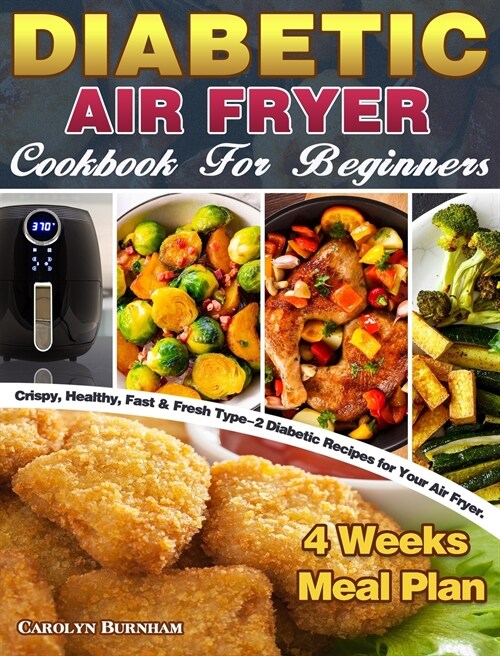 Diabetic Air Fryer Cookbook For Beginners: Crispy, Healthy, Fast & Fresh Type-2 Diabetic Recipes for Your Air Fryer. ( 4 Weeks Meal Plan ) (Hardcover)