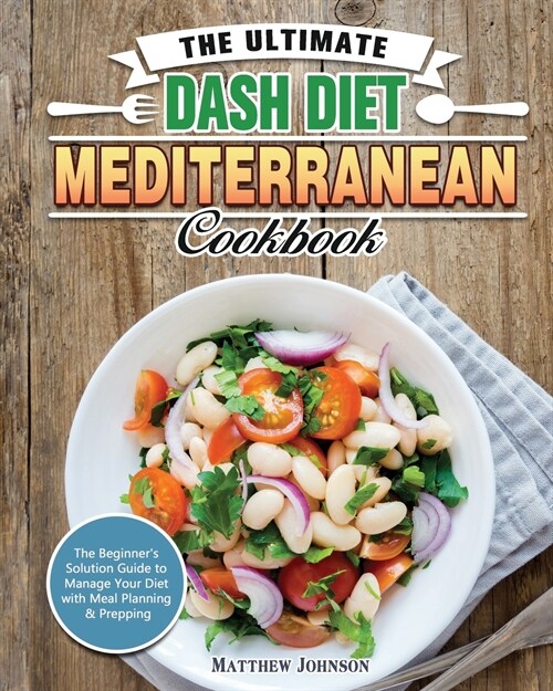 The Ultimate DASH Diet Mediterranean Cookbook: The Beginners Solution Guide to Manage Your Diet with Meal Planning & Prepping (Paperback)