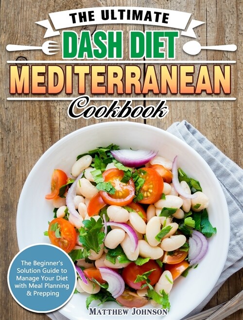 The Ultimate DASH Diet Mediterranean Cookbook: The Beginners Solution Guide to Manage Your Diet with Meal Planning & Prepping (Hardcover)