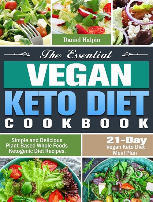 The Essential Vegan Keto Diet Cookbook: Simple and Delicious Plant-Based Whole Foods Ketogenic Diet Recipes. (21-Day Vegan Keto Diet Meal Plan) (Hardcover)