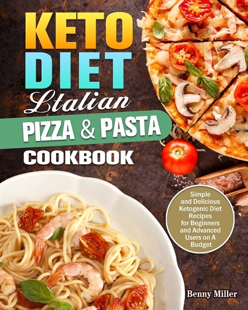 Keto Diet Italian Pizza & Pasta Cookbook: Simple and Delicious Ketogenic Diet Recipes for Beginners and Advanced Users on A Budget (Paperback)