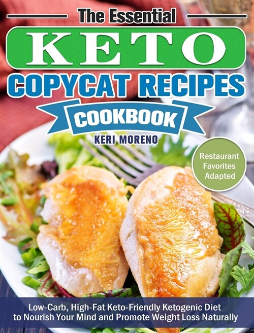 The Essential Keto Copycat Recipes Cookbook: Low-Carb, High-Fat Keto-Friendly Ketogenic Diet to Nourish Your Mind and Promote Weight Loss Naturally. ( (Hardcover)