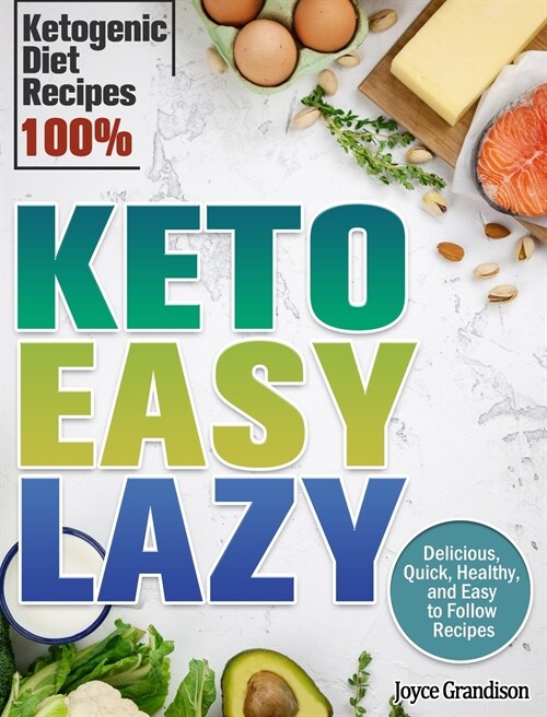 Keto Easy Lazy: Delicious, Quick, Healthy, and Easy to Follow Recipes (Ketogenic Diet Recipes 100%) (Hardcover)