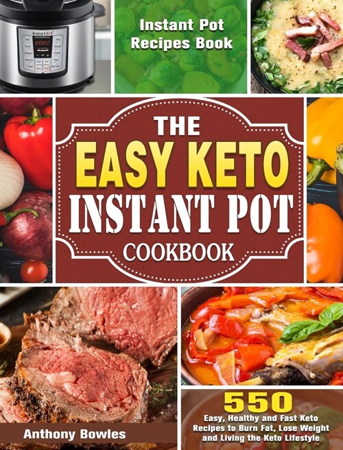 The Easy Keto Instant Pot Cookbook: 550 Easy, Healthy and Fast Keto Recipes to Burn Fat, Lose Weight and Living the Keto Lifestyle (Instant Pot Recipe (Hardcover)