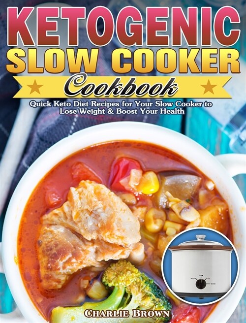 Ketogenic Slow Cooker Cookbook: Quick Keto Diet Recipes for Your Slow Cooker to Lose Weight & Boost Your Health (Hardcover)
