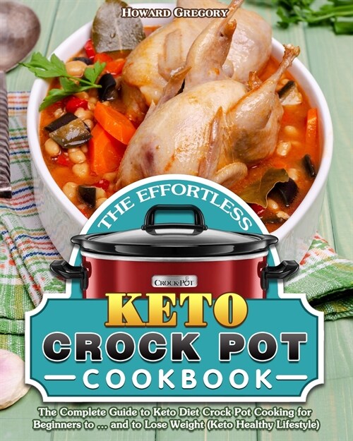 The Effortless Keto Crock Pot Cookbook: The Complete Guide to Keto Diet Crock Pot Cooking for Beginners to ... and to Lose Weight (Keto Healthy Lifest (Paperback)