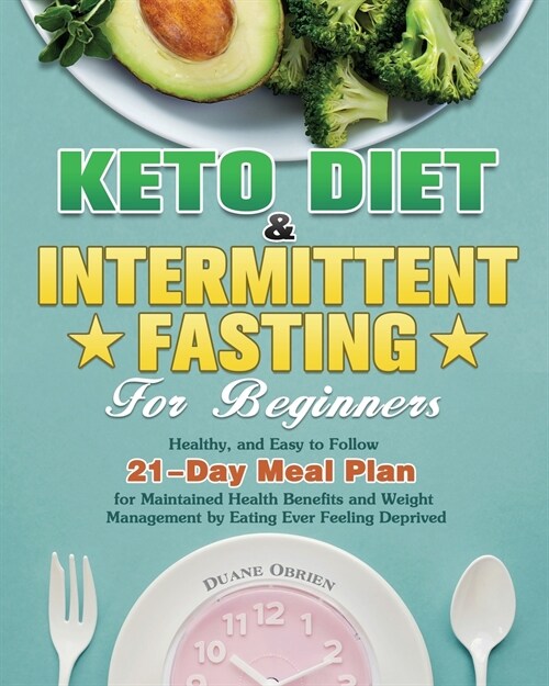 Keto Diet & Intermittent Fasting for Beginners: Healthy, and Easy to Follow 21-Day Meal Plan for Maintained Health Benefits and Weight Management by E (Paperback)