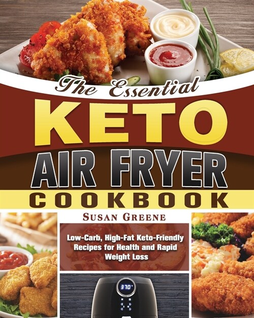 The Essential Keto Air Fryer Cookbook: Low-Carb, High-Fat Keto-Friendly Recipes for Health and Rapid Weight Loss (Paperback)