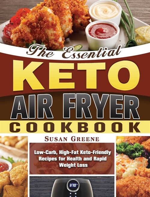 The Essential Keto Air Fryer Cookbook: Low-Carb, High-Fat Keto-Friendly Recipes for Health and Rapid Weight Loss (Hardcover)