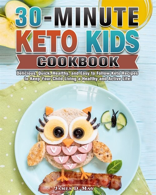 30-Minute Keto Kids Cookbook: Delicious, Quick, Healthy, and Easy to Follow Keto Recipes to Keep Your Child Living a Healthy and Active Life! (Paperback)