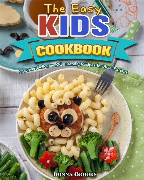 The Easy Kids Cookbook: Discover Delicious Kid-Friendly Recipes for Busy Parents (Paperback)