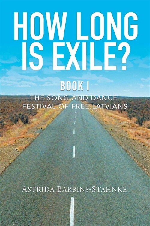 How Long Is Exile?: BOOK I: The Song and Dance Festival of Free Latvians (Paperback)