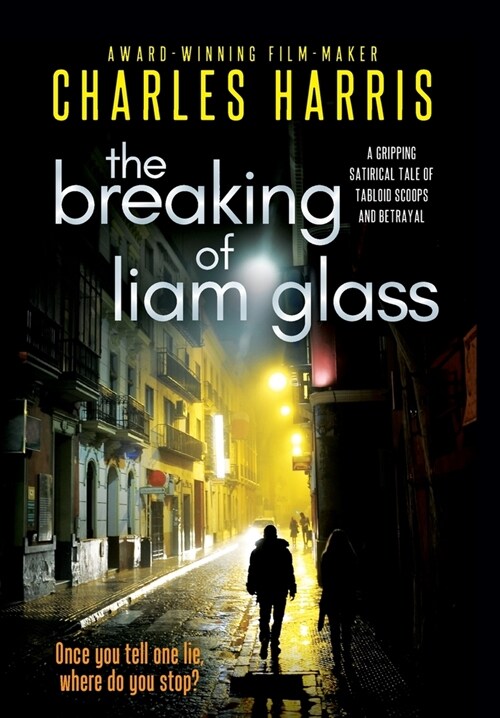 The Breaking of Liam Glass : A Gripping Satirical Tale of Tabloid Scoops and Betrayal (Hardcover, 2 ed)