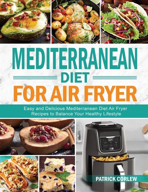 Mediterranean Diet for Air Fryer: Easy and Delicious Mediterranean Diet Air Fryer Recipes to Balance Your Healthy Lifestyle (Paperback)