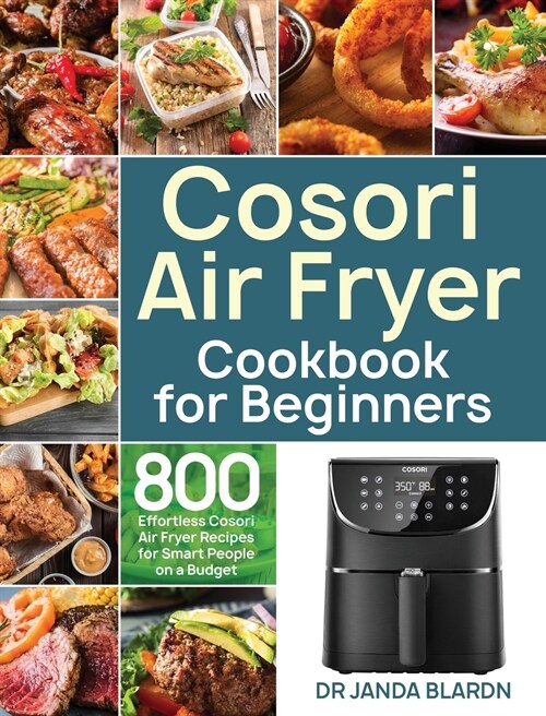 Cosori Air Fryer Cookbook for Beginners: 800 Effortless Cosori Air Fryer Recipes for Smart People on a Budget (Hardcover)