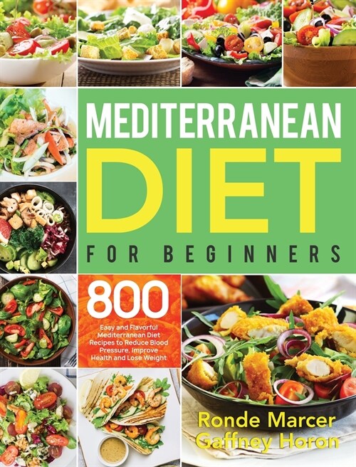 Mediterranean Diet for Beginners: 800 Easy and Flavorful Mediterranean Diet Recipes to Reduce Blood Pressure, Improve Health and Lose Weight (Hardcover)