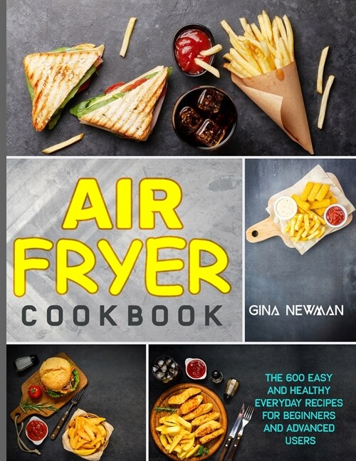 Air Fryer Cookbook: The 600 Easy and Healthy Everyday Recipes for Beginners and Advanced Users (Paperback)