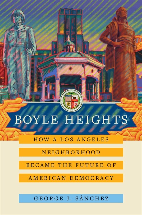 Boyle Heights: How a Los Angeles Neighborhood Became the Future of American Democracy Volume 59 (Hardcover)