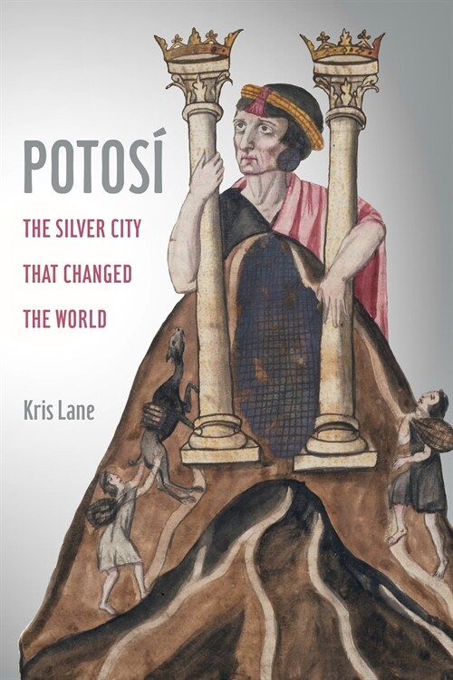 Potosi: The Silver City That Changed the World Volume 27 (Paperback)