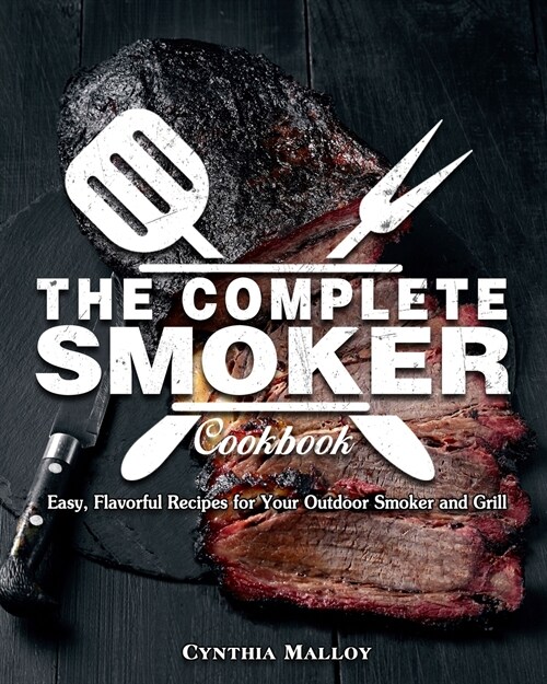 The Complete Smoker Cookbook: Easy, Flavorful Recipes for Your Outdoor Smoker and Grill (Paperback)