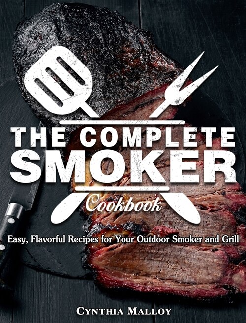 The Complete Smoker Cookbook: Easy, Flavorful Recipes for Your Outdoor Smoker and Grill (Hardcover)