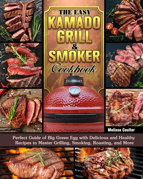 The Easy Kamado Grill & Smoker Cookbook: Perfect Guide of Big Green Egg with Delicious and Healthy Recipes to Master Grilling, Smoking, Roasting, and (Paperback)