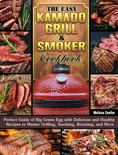 The Easy Kamado Grill & Smoker Cookbook: Perfect Guide of Big Green Egg with Delicious and Healthy Recipes to Master Grilling, Smoking, Roasting, and (Hardcover)