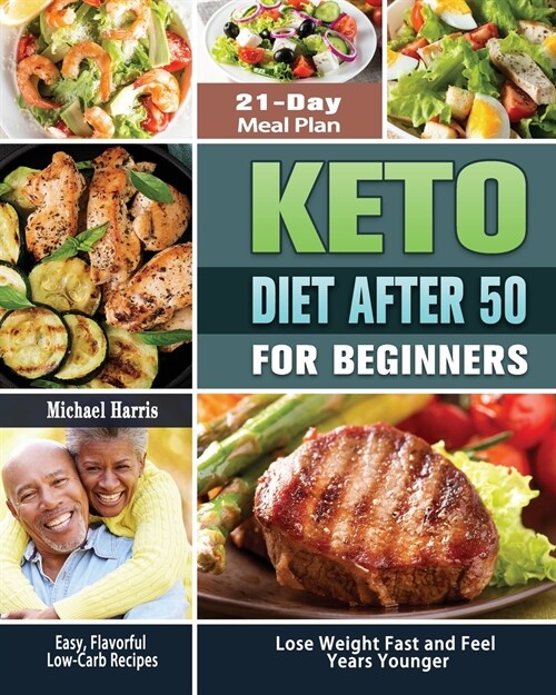 Keto Diet After 50 for Beginners: Easy, Flavorful Low-Carb Recipes - 21-Day Meal Plan - Lose Weight Fast and Feel Years Younger (Paperback)