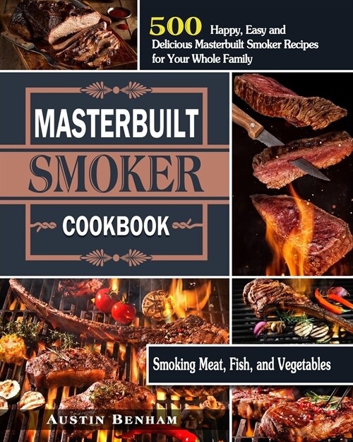 Masterbuilt smoker Cookbook: 500 Happy, Easy and Delicious Masterbuilt Smoker Recipes for Your Whole Family ( Smoking Meat, Fish, and Vegetables ) (Paperback)