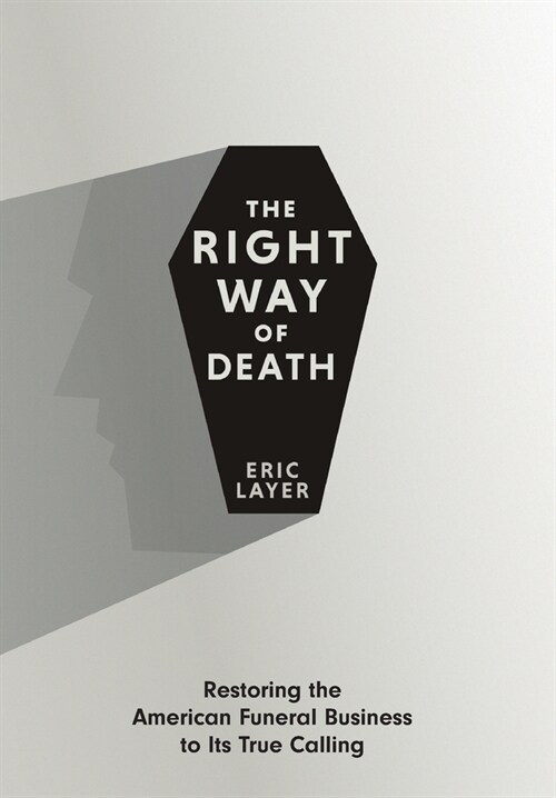 The Right Way of Death: Restoring the American Funeral Business to Its True Calling (Hardcover)