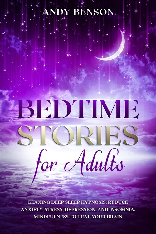 Bedtime Stories for Adults Relaxing Deep Sleep Hypnosis. Reduce Anxiety, Stress, Depression, and Insomnia. Mindfulness to Heal Your Brain. (Paperback)