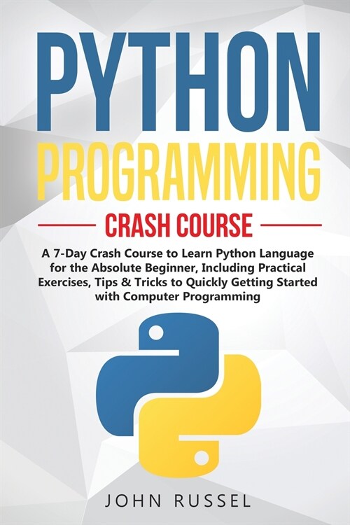Python Programming: A 7-Day Crash Course to Learn Python Language for the Absolute Beginner, Including Practical Exercises, Tips & Tricks (Paperback)